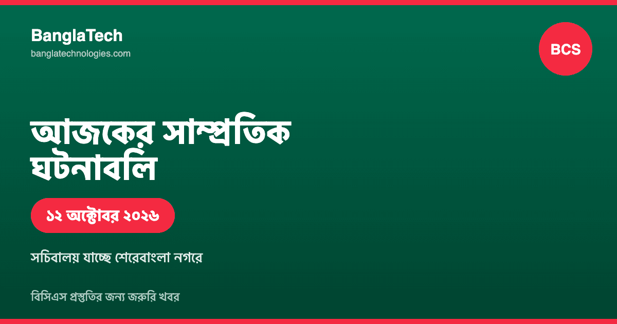 আজকের সাম্প্রতিক ঘটনাবলি: বিসিএস প্রস্তুতির জন্য জরুরি খবর (১২ অক্টোবর ২০২৬)