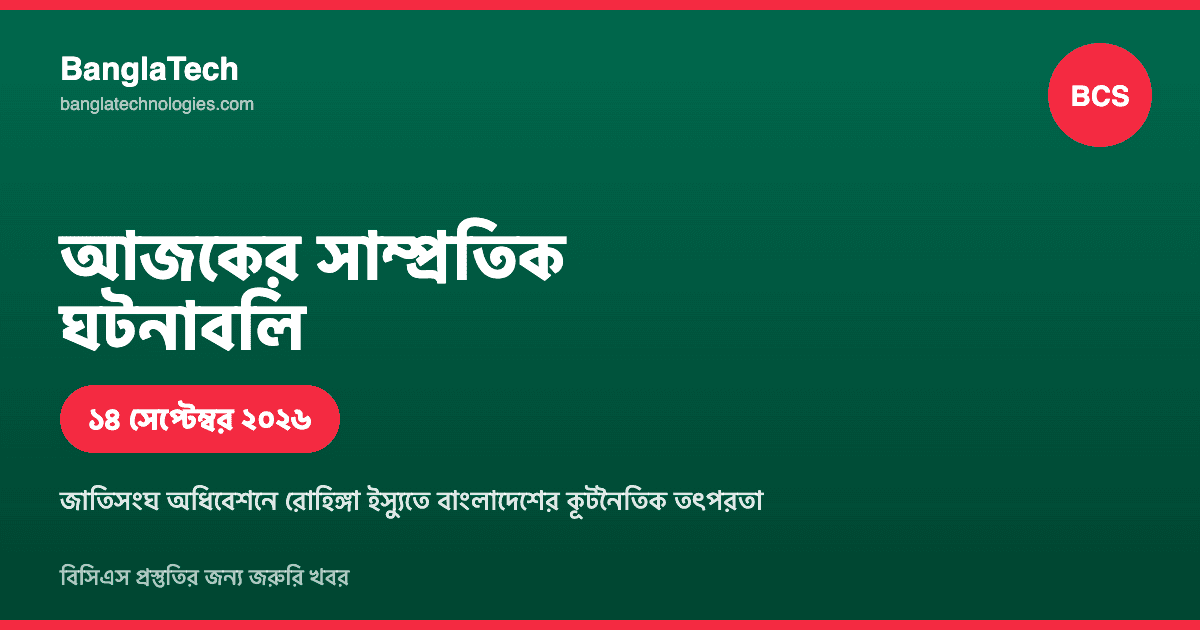 আজকের সাম্প্রতিক ঘটনাবলি: বিসিএস প্রস্তুতির জন্য জরুরি খবর (১৪ সেপ্টেম্বর ২০২৬)