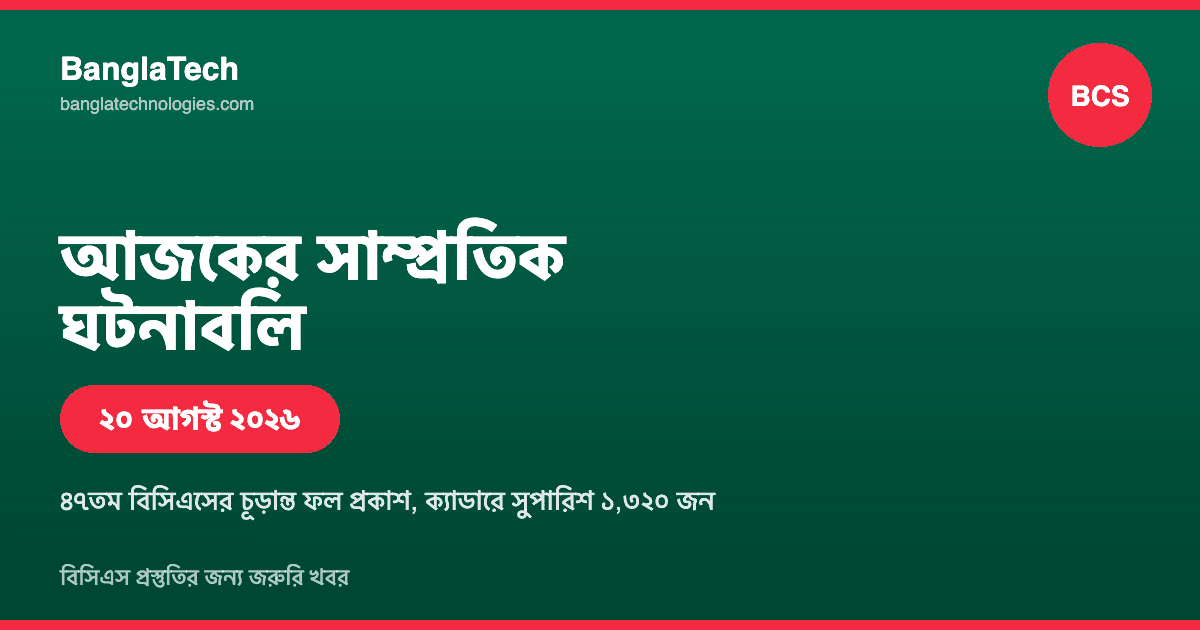 আজকের সাম্প্রতিক ঘটনাবলি: বিসিএস প্রস্তুতির জন্য জরুরি খবর (২০ আগস্ট ২০২৬)